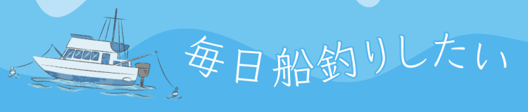 毎日船釣りしたい